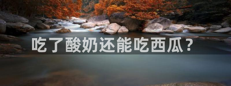 黑料免费:吃了酸奶还能吃西瓜?